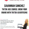 Savannah Sanchez – TikTok Ads Course: Grow Your Brand With TikTok Advertising