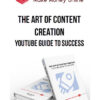 The Art Of Content Creation - Youtube Guide To Success