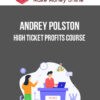 Andrey Polston – High Ticket Profits Course