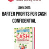 John Shea – Barter Profits For Cash Confidential
