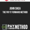 John Shea – The Pay It Forward Method