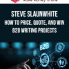 Steve Slaunwhite – How to Price, Quote, and Win B2B Writing Projects