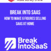 Break Into SaaS – How to Make 6 Figures Selling SaaS at Home