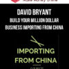 David Bryant – Build Your Million Dollar Business Importing from China