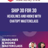 Ship 30 for 30 (Dickie Bush) – Headlines and Hooks With ChatGPT Masterclass