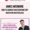James Wedmore – How to Address and Overcome Any Objection Masterclass