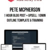 Pete McPherson – 1 Hour Blog Post + Upsell: 10Min Outline Template & Training