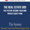 The Real Estate God – The System: Become Your Own Private Equity Firm
