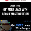 Aaron Young – Get MORE Leads With Google Master Edition