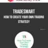 TradeSmart – How To Create Your Own Trading Strategy