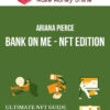 Ariana Pierce – Bank On Me – NFT Edition