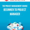 The Project Management Course: Beginner to PROject Manager