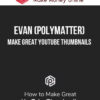 Evan (PolyMatter) – Make Great YouTube Thumbnails