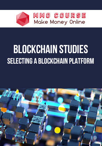Blockchain Studies – Selecting a Blockchain Platform Blockchain Studies – Selecting a Blockchain Platform