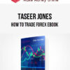 Taseer Jones – How to Trade Forex eBook