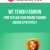 We Teach Fashion – How to PLAN Your Online Fashion Course Effectively