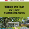 William Anderson – How to Invest in Vacation Rental Property