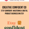 Creative Confident Co – Etsy Confident: Mastering a Digital Product Business on Etsy
