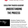 Evolution Traders Academy – Evolution Traders Course – Understanding The Process