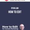 Ryan Law – How to Edit
