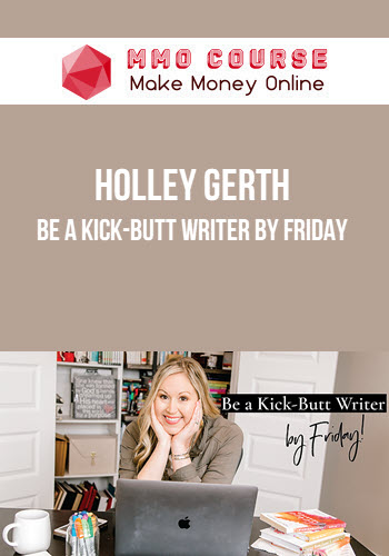 Holley Gerth – Be a Kick-Butt Writer by Friday