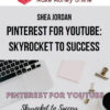 Shea Jordan – Pinterest For YouTube: Skyrocket to Success