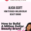 Alicia Scott – How To Build A Million Dolar Beauty Brand