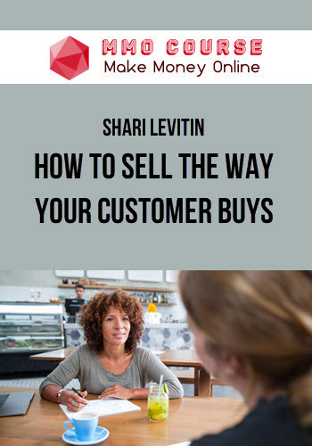 Shari Levitin – How to Sell the Way Your Customer Buys