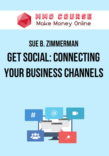 Sue B. Zimmerman – Get Social: Connecting Your Business Channels