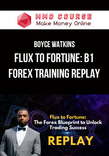 Boyce Watkins – Flux to Fortune: B1 Forex Training Replay