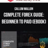 Callum Mallon – Complete Forex Guide: Beginner To Paid (eBook)