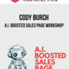 Cody Burch – A.I. Boosted Sales Page Workshop