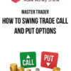 Master Trader – How to Swing Trade Call and Put Options