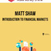 Matt Shaw – Introduction to Financial Markets
