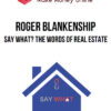 Roger Blankenship – Say What? The Words of Real Estate
