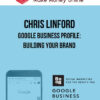 Chris Linford – Google Business Profile: Building Your Brand