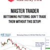 Master Trader – Bottoming Patterns: Don’t Trade Them Without This Setup!