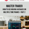 Master Trader – How To Use Moving Averages on Multiple Time Frames – Part 2