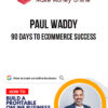 Paul Waddy – 90 Days to Ecommerce Success