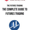 The Futures Trading – The Complete Guide To Futures Trading
