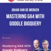 Johan van de Werken – Mastering GA4 With Google BigQuery