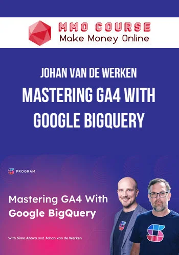 Johan van de Werken – Mastering GA4 With Google BigQuery