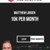 Matthew Larsen – 10k Per Month