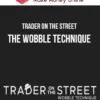 Trader on the Street – The Wobble Technique